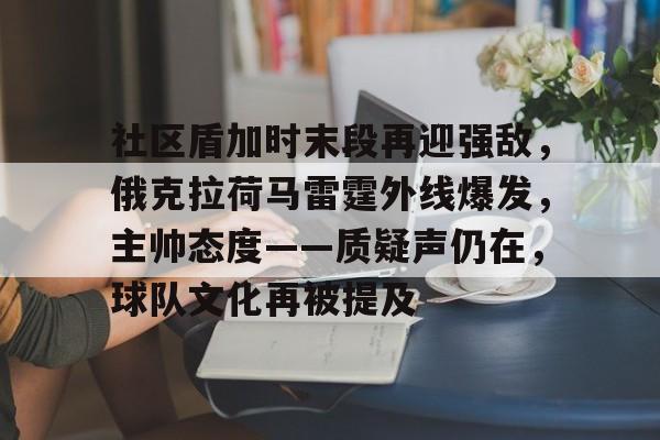 社区盾加时末段再迎强敌，俄克拉荷马雷霆外线爆发，主帅态度——质疑声仍在，球队文化再被提及的简单介绍